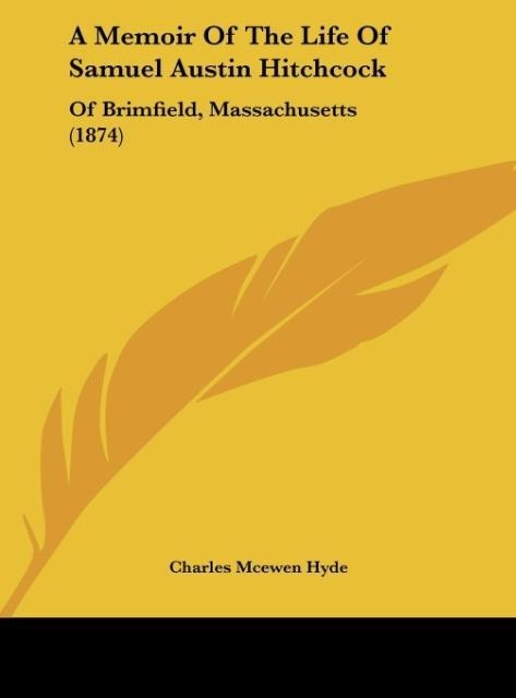 A Memoir Of The Life Of Samuel Austin Hitchcock: Of Brimfield, Massachusetts (1874)