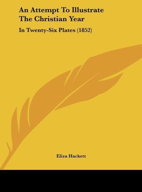 An Attempt To Illustrate The Christian Year: In Twenty-Six Plates (1852)