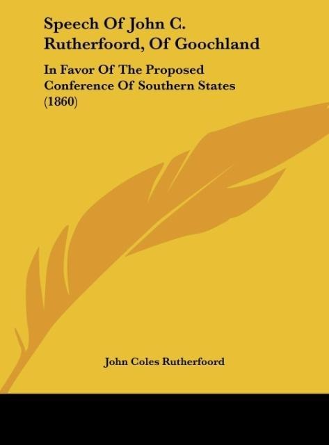 Speech Of John C. Rutherfoord, Of Goochland: In Favor Of The Proposed Conference Of Southern States (1860)