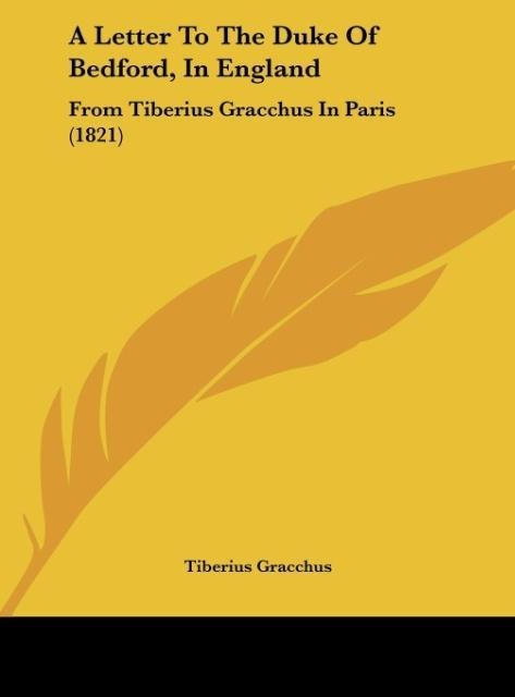 A Letter To The Duke Of Bedford, In England: From Tiberius Gracchus In Paris (1821)