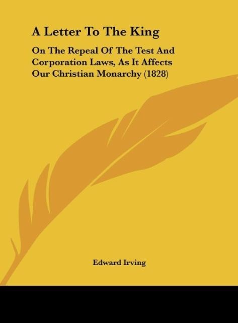 A Letter To The King: On The Repeal Of The Test And Corporation Laws, As It Affects Our Christian Monarchy (1828)