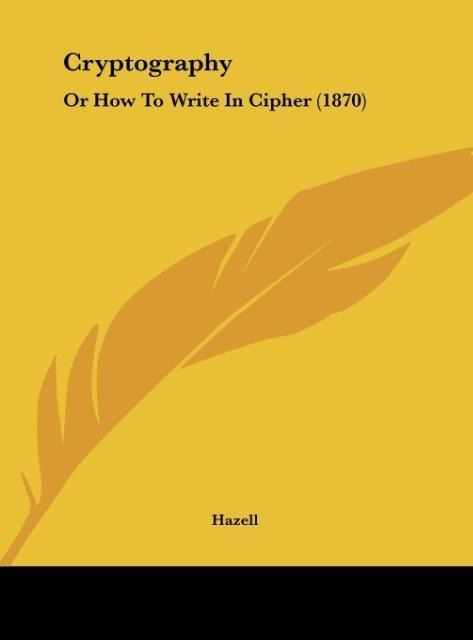 Cryptography: Or How To Write In Cipher (1870)