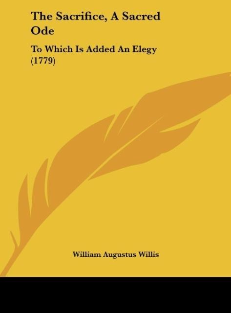The Sacrifice, A Sacred Ode: To Which Is Added An Elegy (1779)