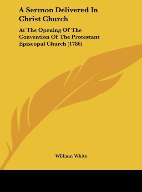 A Sermon Delivered In Christ Church: At The Opening Of The Convention Of The Protestant Episcopal Church (1786)