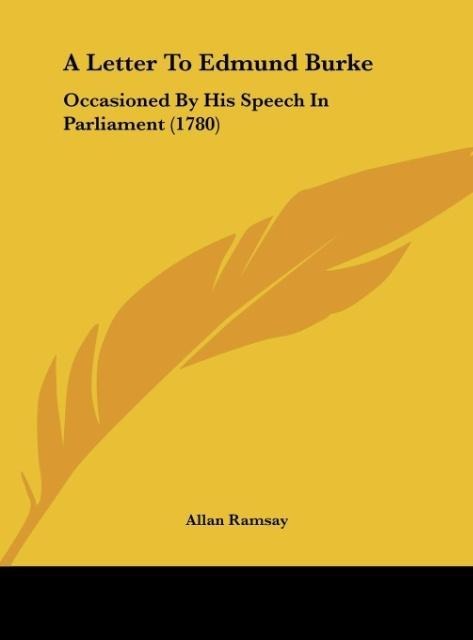 A Letter To Edmund Burke: Occasioned By His Speech In Parliament (1780)