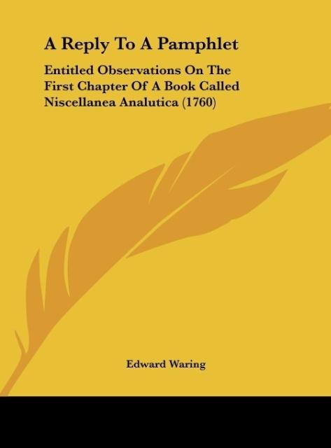 A Reply To A Pamphlet: Entitled Observations On The First Chapter Of A Book Called Niscellanea Analutica (1760)