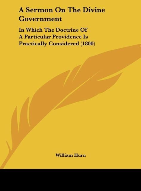 A Sermon On The Divine Government: In Which The Doctrine Of A Particular Providence Is Practically Considered (1800)