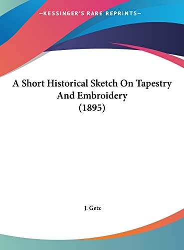 A Short Historical Sketch On Tapestry And Embroidery (1895)