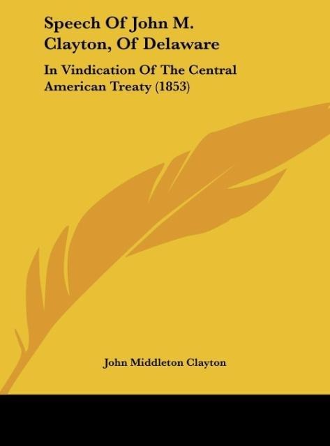 Speech Of John M. Clayton, Of Delaware: In Vindication Of The Central American Treaty (1853)