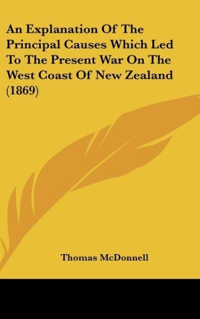 An Explanation Of The Principal Causes Which Led To The Present War On The West Coast Of New Zealand (1869)