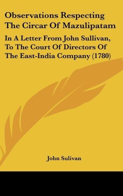 Observations Respecting The Circar Of Mazulipatam: In A Letter From John Sullivan, To The Court Of Directors Of The East-India Company (1780)