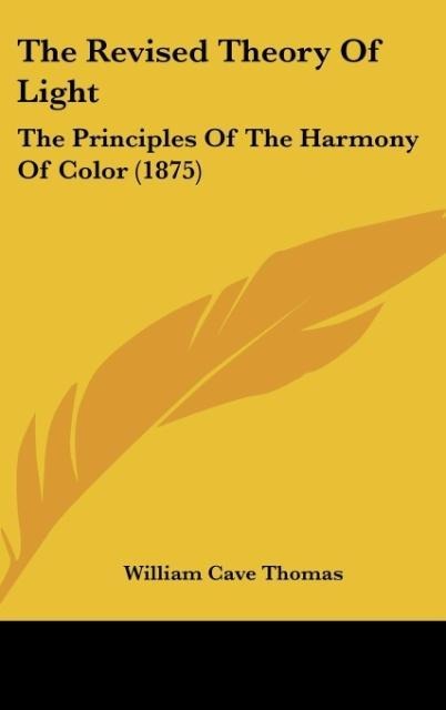 The Revised Theory Of Light: The Principles Of The Harmony Of Color (1875)