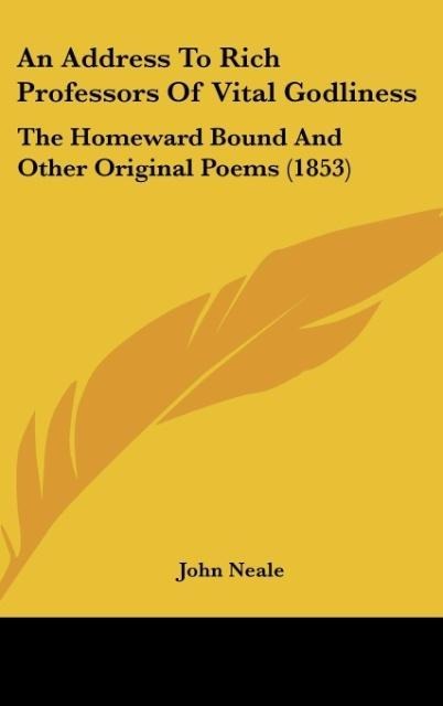An Address To Rich Professors Of Vital Godliness: The Homeward Bound And Other Original Poems (1853)