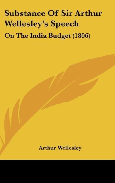 Substance Of Sir Arthur Wellesleys Speech: On The India Budget (1806)