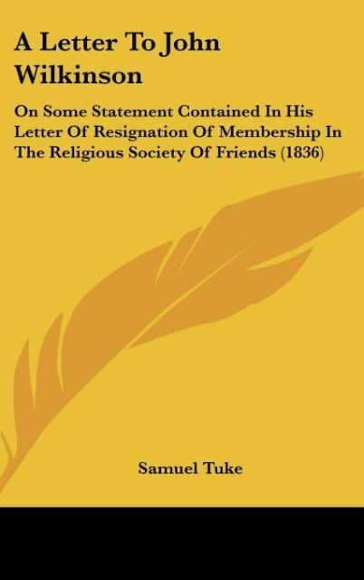 A Letter To John Wilkinson: On Some Statement Contained In His Letter Of Resignation Of Membership In The Religious Society Of Friends (1836)
