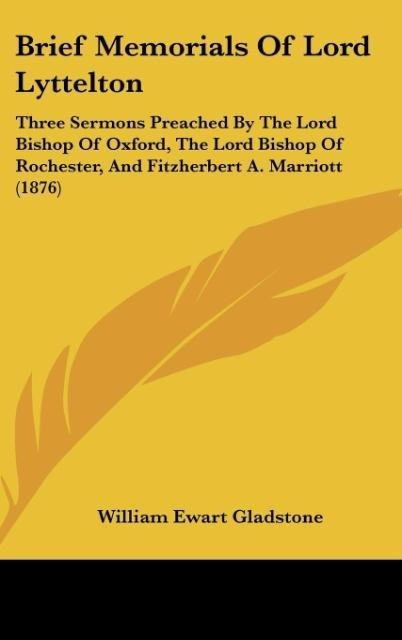 Brief Memorials Of Lord Lyttelton: Three Sermons Preached By The Lord Bishop Of Oxford, The Lord Bishop Of Rochester, And Fitzherbert A. Marriott (1876)