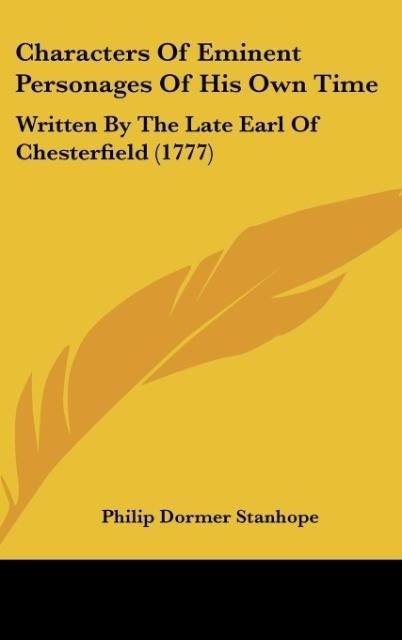 Characters Of Eminent Personages Of His Own Time: Written By The Late Earl Of Chesterfield (1777)