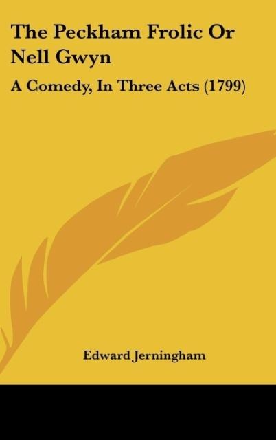 The Peckham Frolic Or Nell Gwyn: A Comedy, In Three Acts (1799)