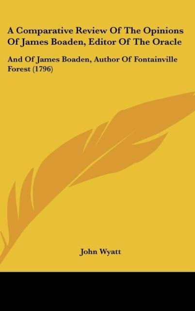 A Comparative Review Of The Opinions Of James Boaden, Editor Of The Oracle: And Of James Boaden, Author Of Fontainville Forest (1796)