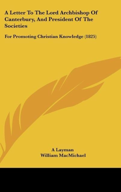 A Letter To The Lord Archbishop Of Canterbury, And President Of The Societies: For Promoting Christian Knowledge (1825)