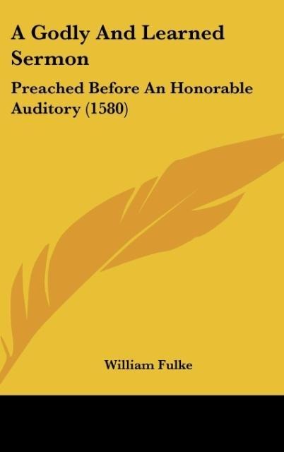 A Godly And Learned Sermon: Preached Before An Honorable Auditory (1580)