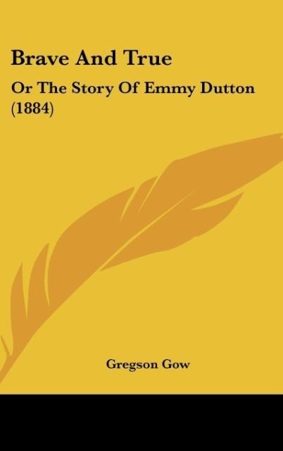 Brave And True: Or The Story Of Emmy Dutton (1884)