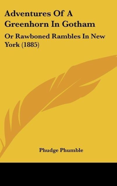 Adventures Of A Greenhorn In Gotham: Or Rawboned Rambles In New York (1885)