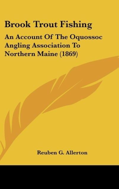 Brook Trout Fishing: An Account Of The Oquossoc Angling Association To Northern Maine (1869)