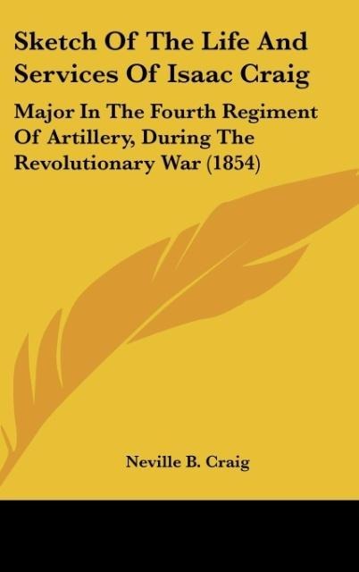 Sketch Of The Life And Services Of Isaac Craig: Major In The Fourth Regiment Of Artillery, During The Revolutionary War (1854)