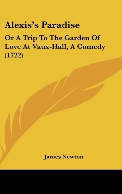 Alexiss Paradise: Or A Trip To The Garden Of Love At Vaux-Hall, A Comedy (1722)