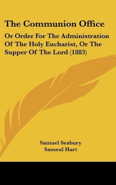 The Communion Office: Or Order For The Administration Of The Holy Eucharist, Or The Supper Of The Lord (1883)