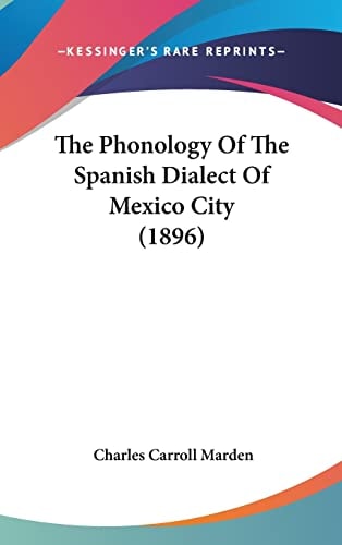 The Phonology Of The Spanish Dialect Of Mexico City (1896)