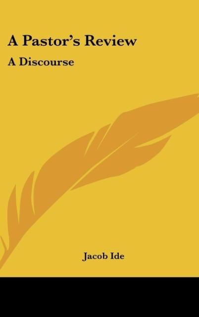 A Pastors Review: A Discourse: Of The Authors Ordination And Settlement (1865)