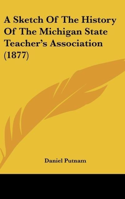 A Sketch Of The History Of The Michigan State Teachers Association (1877)