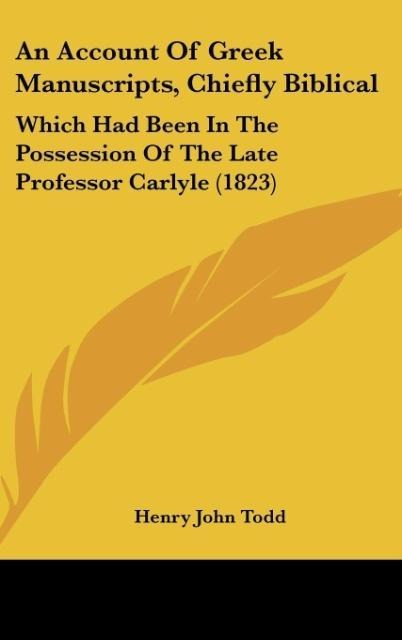 An Account Of Greek Manuscripts, Chiefly Biblical: Which Had Been In The Possession Of The Late Professor Carlyle (1823)