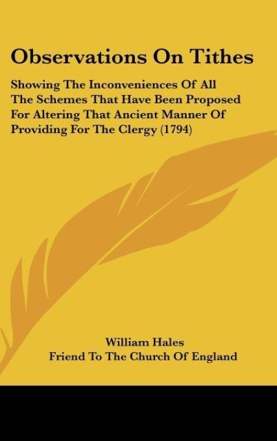 Observations On Tithes: Showing The Inconveniences Of All The Schemes That Have Been Proposed For Altering That Ancient Manner Of Providing For The Clergy (1794)