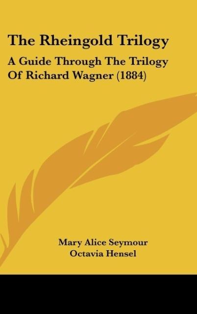 The Rheingold Trilogy: A Guide Through The Trilogy Of Richard Wagner (1884)
