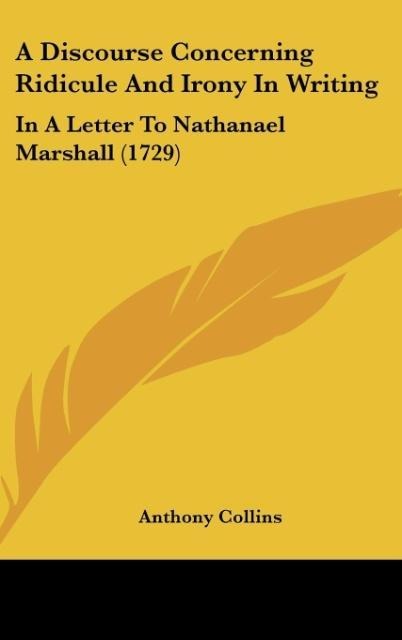 A Discourse Concerning Ridicule And Irony In Writing: In A Letter To Nathanael Marshall (1729)