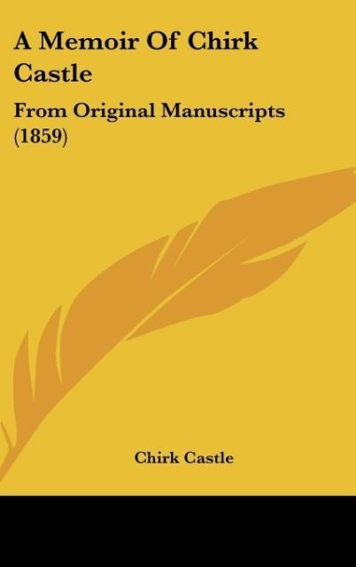 A Memoir Of Chirk Castle: From Original Manuscripts (1859)