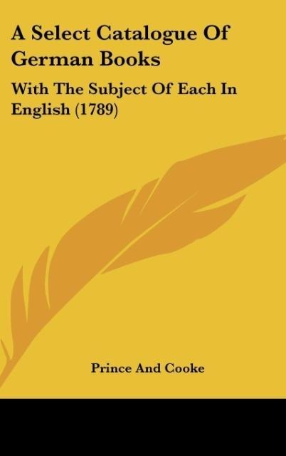 A Select Catalogue Of German Books: With The Subject Of Each In English (1789)