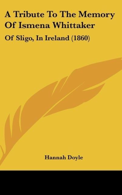 A Tribute To The Memory Of Ismena Whittaker: Of Sligo, In Ireland (1860)