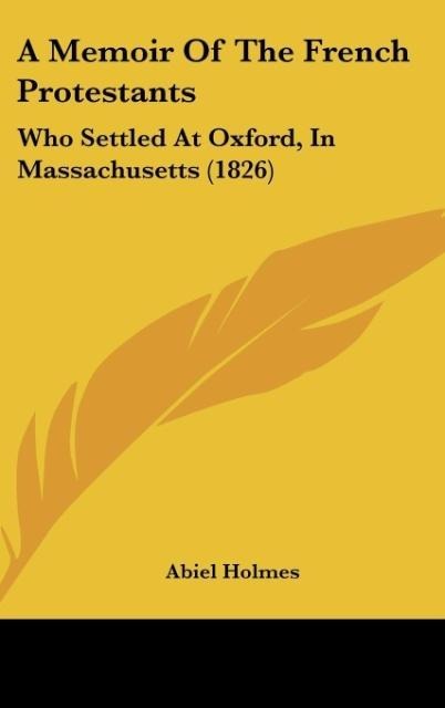 A Memoir Of The French Protestants: Who Settled At Oxford, In Massachusetts (1826)