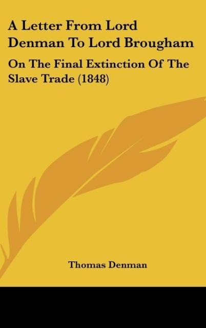 A Letter From Lord Denman To Lord Brougham: On The Final Extinction Of The Slave Trade (1848)