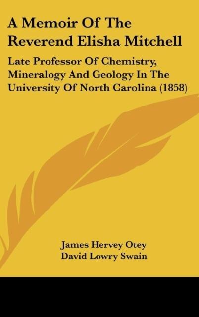A Memoir Of The Reverend Elisha Mitchell: Late Professor Of Chemistry, Mineralogy And Geology In The University Of North Carolina (1858)