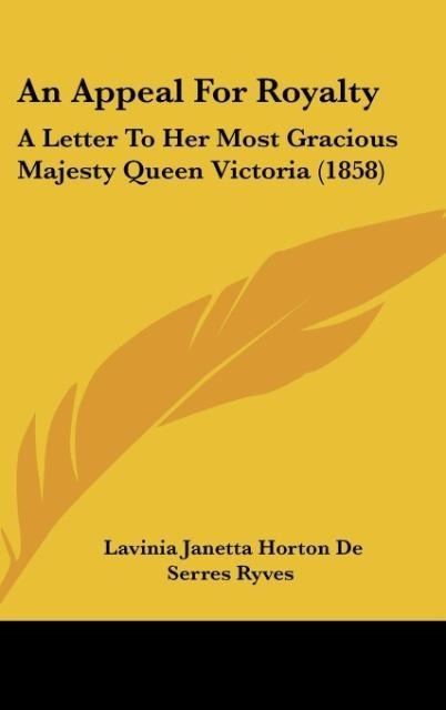 An Appeal For Royalty: A Letter To Her Most Gracious Majesty Queen Victoria (1858)