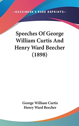 Speeches Of George William Curtis And Henry Ward Beecher (1898)