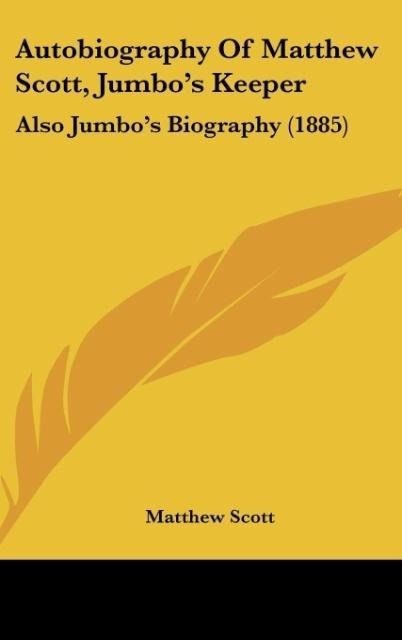 Autobiography Of Matthew Scott, Jumbos Keeper: Also Jumbos Biography (1885)