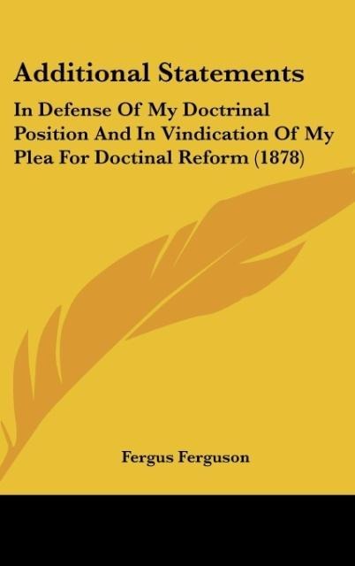 Additional Statements: In Defense Of My Doctrinal Position And In Vindication Of My Plea For Doctinal Reform (1878)
