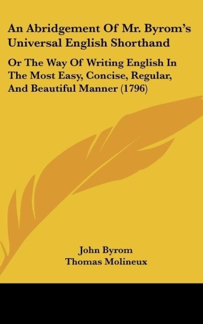 An Abridgement Of Mr. Byroms Universal English Shorthand: Or The Way Of Writing English In The Most Easy, Concise, Regular, And Beautiful Manner (1796)
