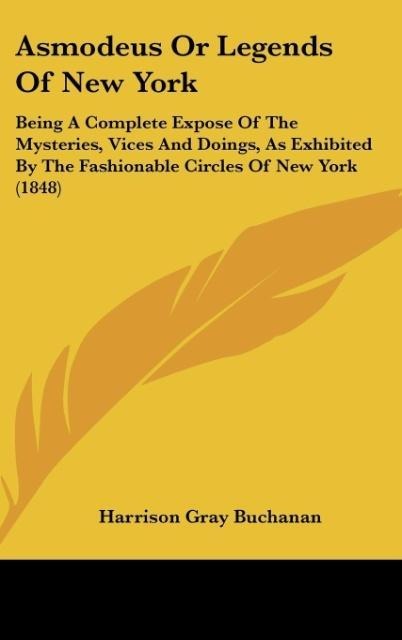 Asmodeus Or Legends Of New York: Being A Complete Expose Of The Mysteries, Vices And Doings, As Exhibited By The Fashionable Circles Of New York (1848)